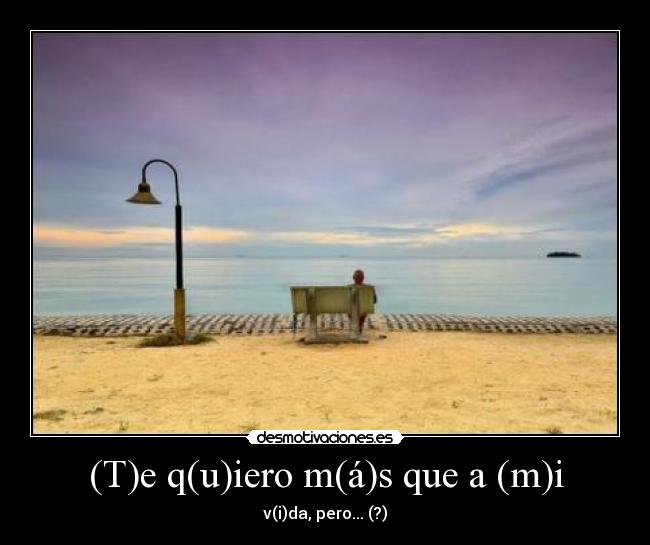 (T)e q(u)iero m(á)s que a (m)i -