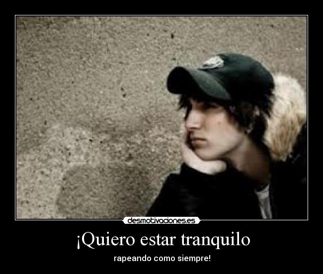¡Quiero estar tranquilo - rapeando como siempre!