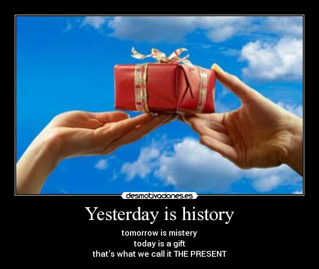 Yesterday is history -
