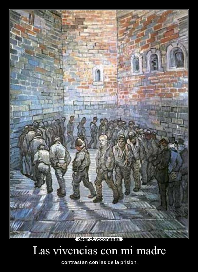 Las vivencias con mi madre - contrastan con las de la prision.