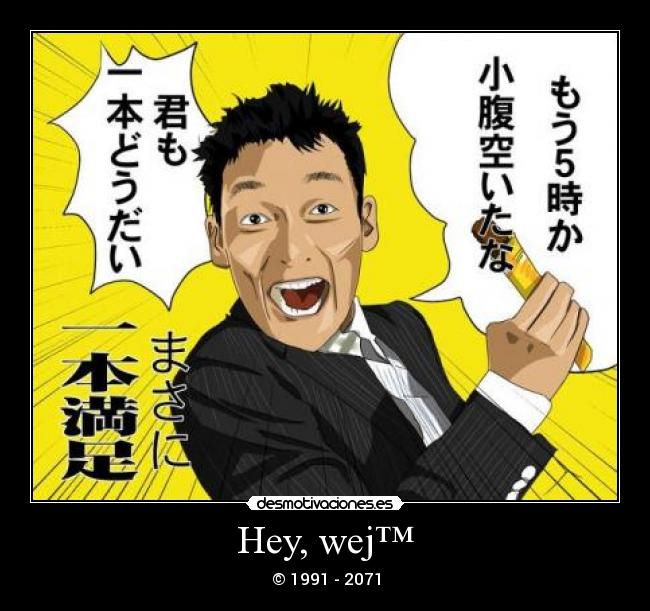 Hey, wej™ - © 1991 - 2071