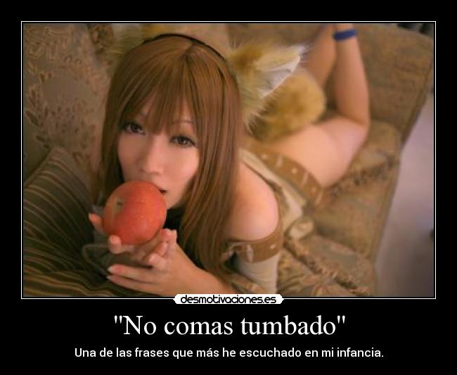 No comas tumbado - Una de las frases que más he escuchado en mi infancia.