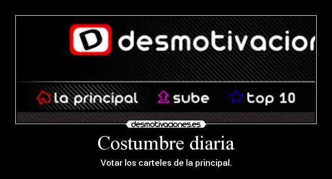 Costumbre diaria - Votar los carteles de la principal.