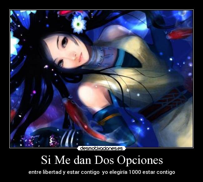 Si Me dan Dos Opciones - entre libertad y estar contigo  yo elegiría 1000 estar contigo