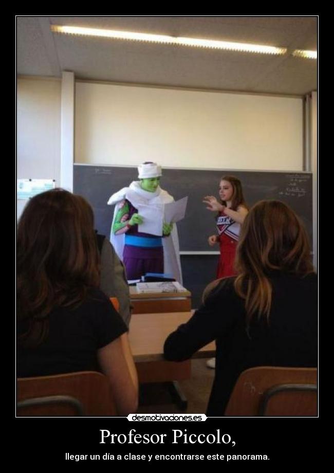 Profesor Piccolo, - llegar un día a clase y encontrarse este panorama.