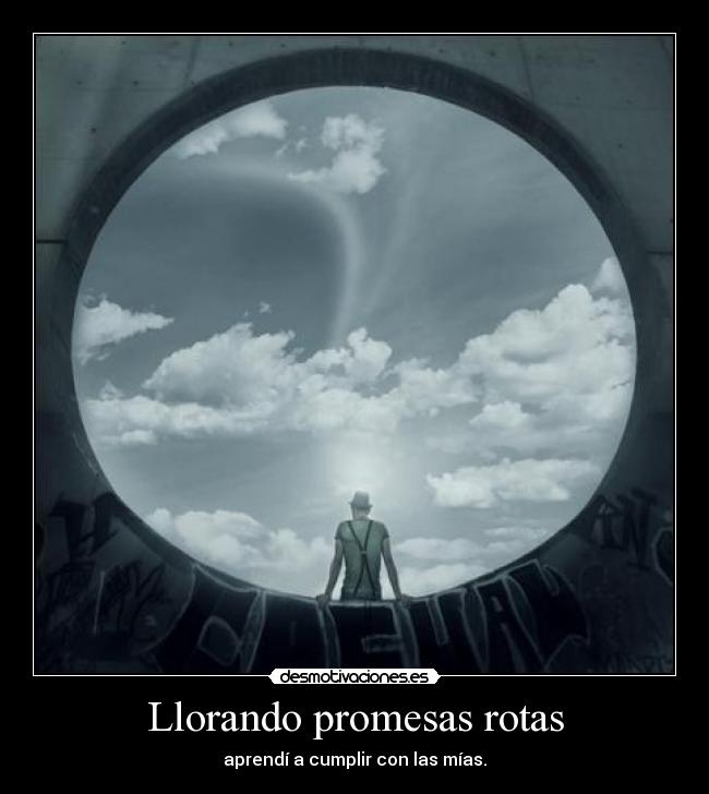 Llorando promesas rotas - aprendí a cumplir con las mías.