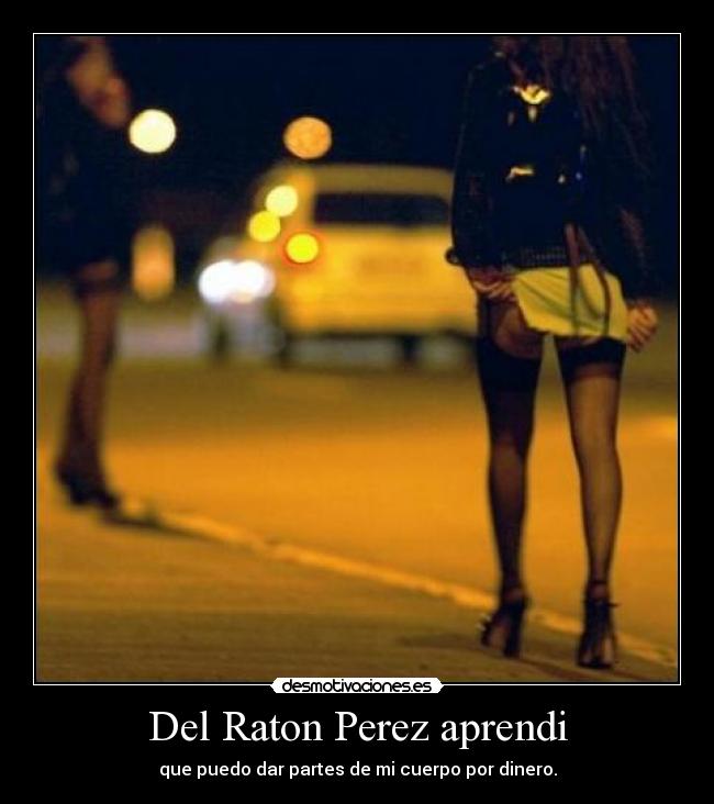 Del Raton Perez aprendi - que puedo dar partes de mi cuerpo por dinero.
