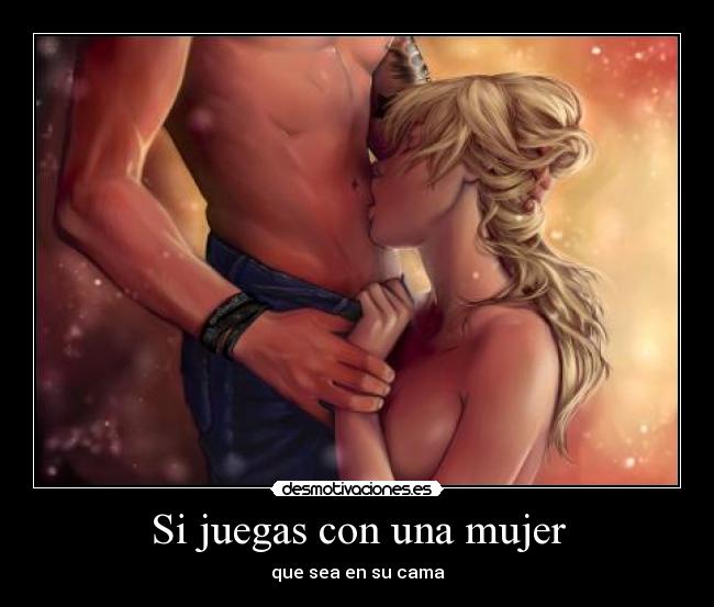 Si juegas con una mujer - que sea en su cama