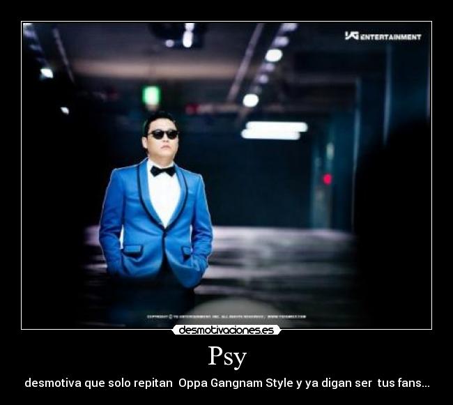 Psy - desmotiva que solo repitan Oppa Gangnam Style y ya digan ser tus fans...