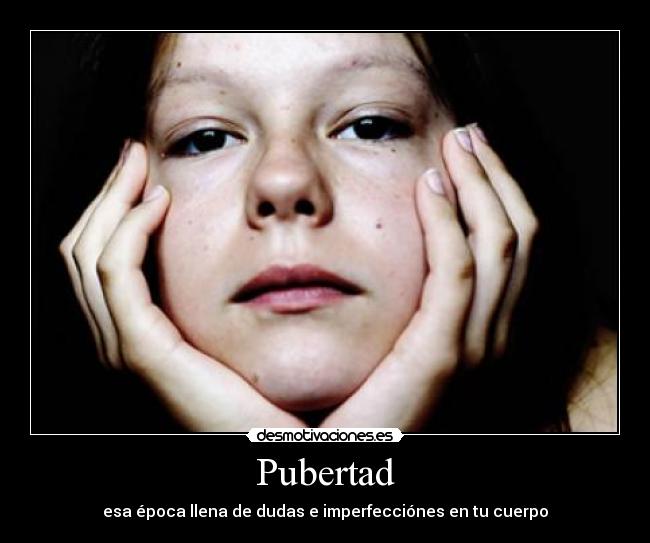 Pubertad - esa época llena de dudas e imperfecciónes en tu cuerpo