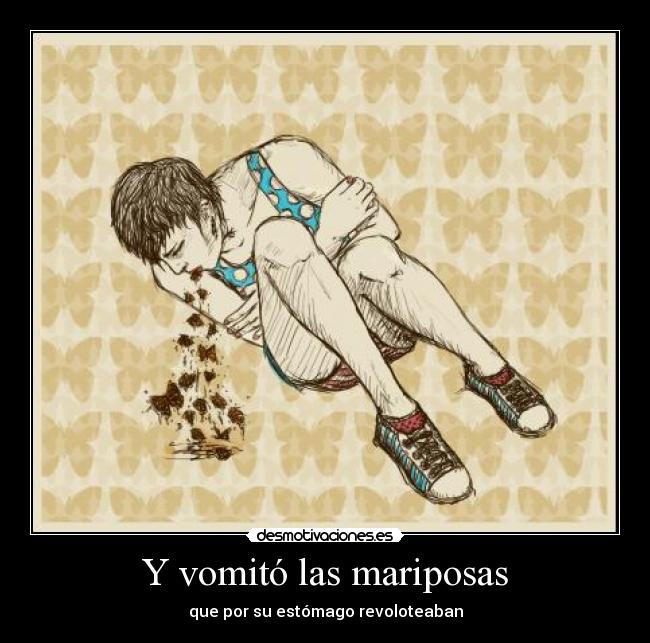 Y vomitó las mariposas - que por su estómago revoloteaban