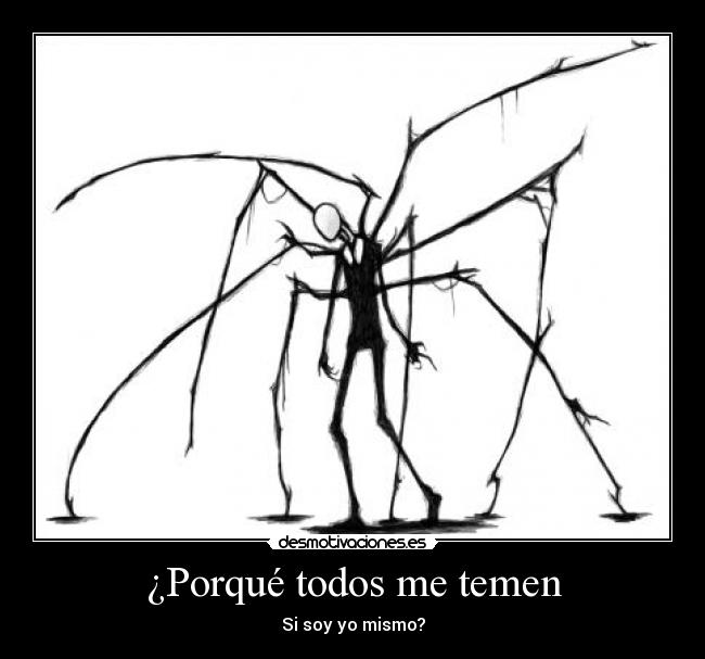¿Porqué todos me temen - Si soy yo mismo?