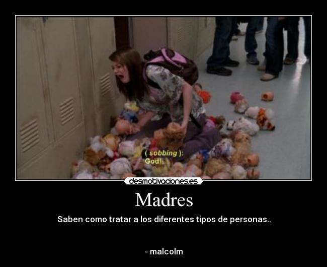 Madres - Saben como tratar a los diferentes tipos de personas..


- malcolm