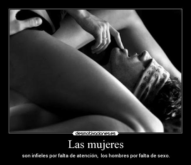 Las mujeres - son infieles por falta de atención, los hombres por falta de sexo.