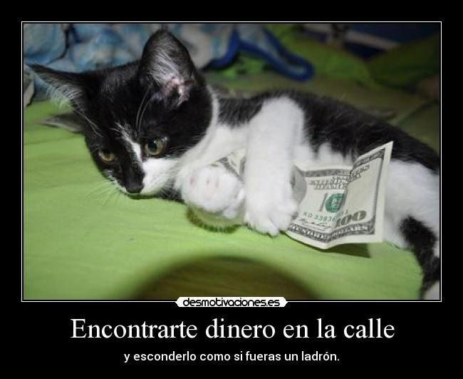 Encontrarte dinero en la calle - y esconderlo como si fueras un ladrón.