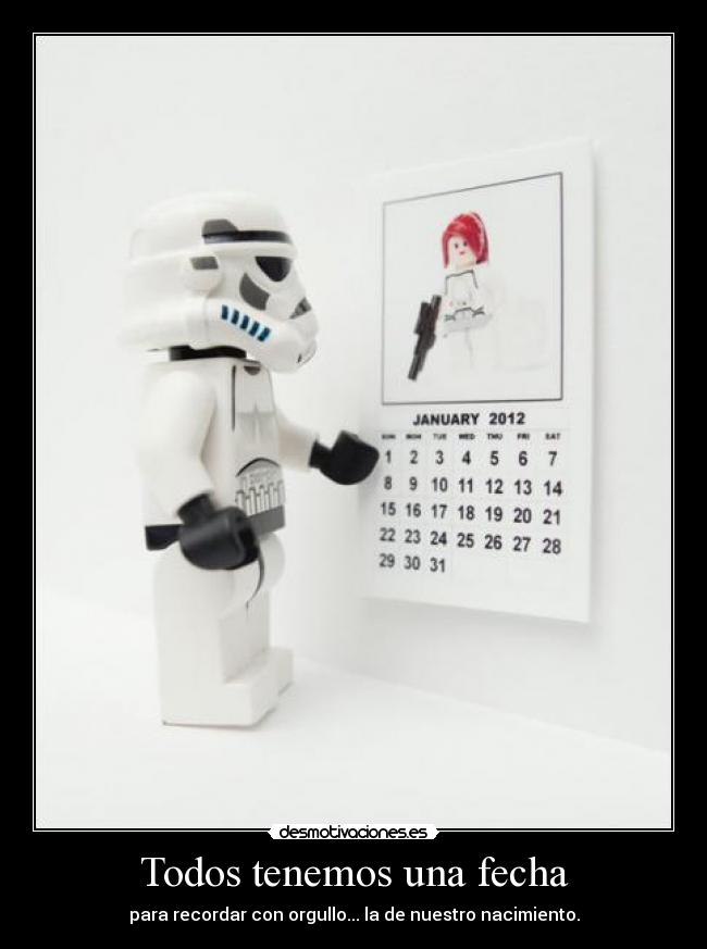 Todos tenemos una fecha - para recordar con orgullo... la de nuestro nacimiento.