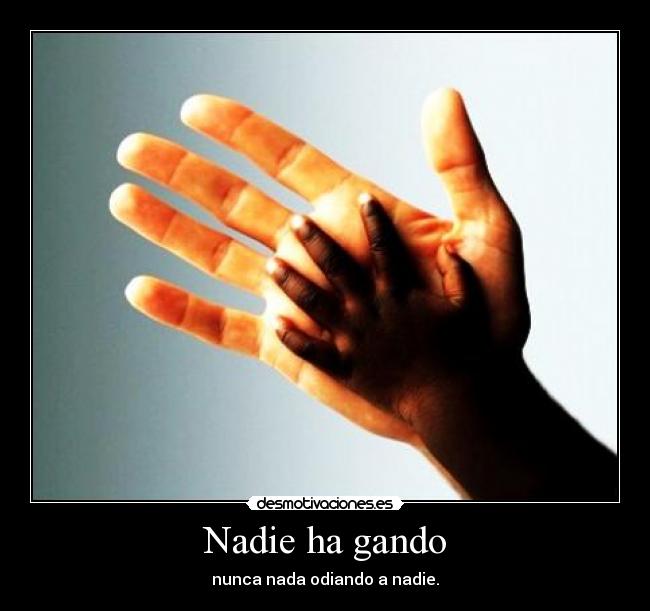 Nadie ha gando - nunca nada odiando a nadie.