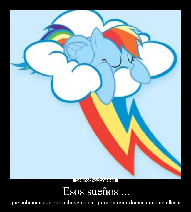 Esos sueños ... - que sabemos que han sido geniales... pero no recordamos nada de ellos >.