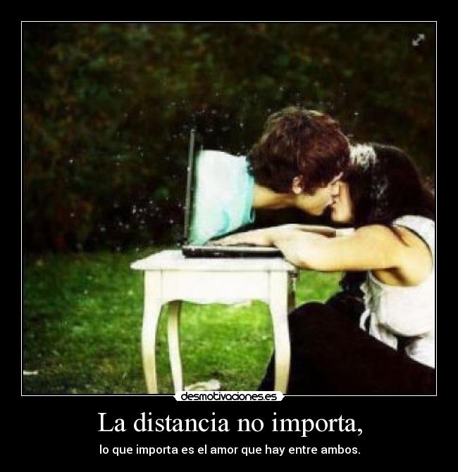 La distancia no importa, - lo que importa es el amor que hay entre ambos.