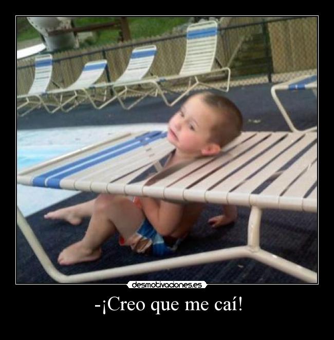 -¡Creo que me caí! -