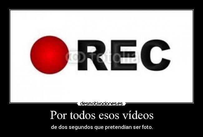 Por todos esos vídeos - de dos segundos que pretendían ser foto.