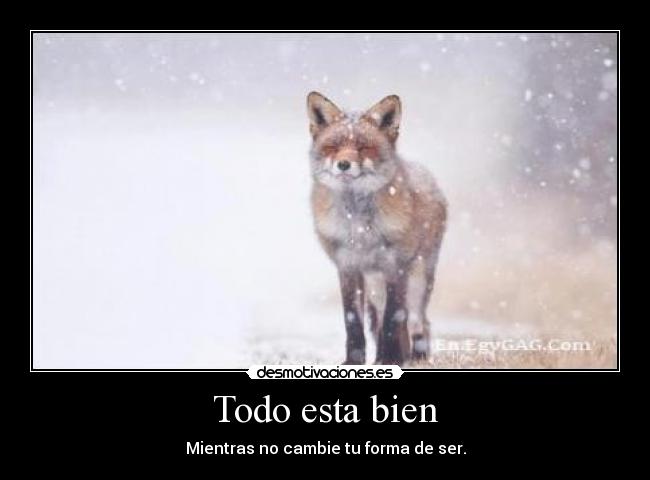 Todo esta bien - Mientras no cambie tu forma de ser.