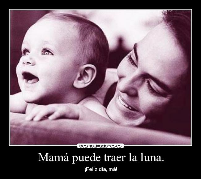 Mamá puede traer la luna. - ¡Feliz día, má!