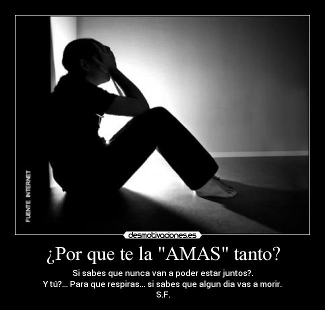 ¿Por que te la AMAS tanto? -