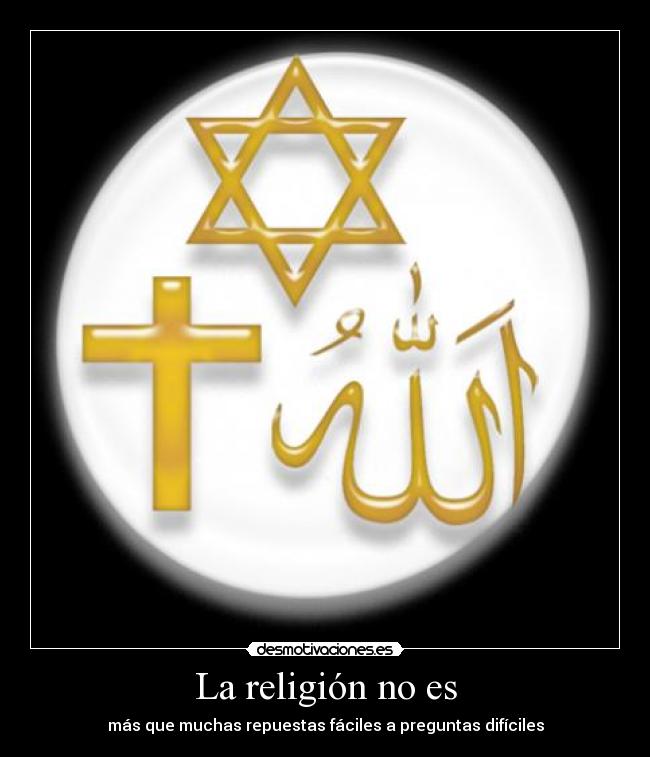 La religión no es - más que muchas repuestas fáciles a preguntas difíciles