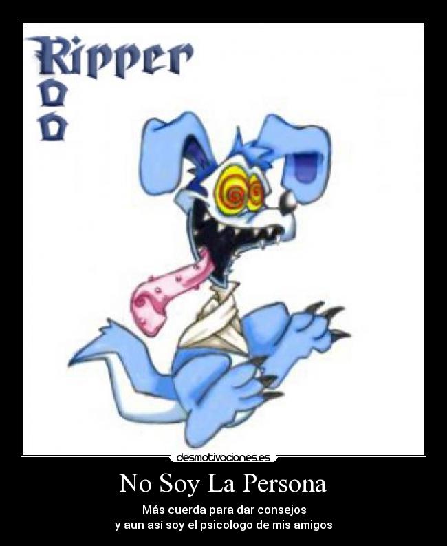 No Soy La Persona - Más cuerda para dar consejos
y aun así soy el psicologo de mis amigos