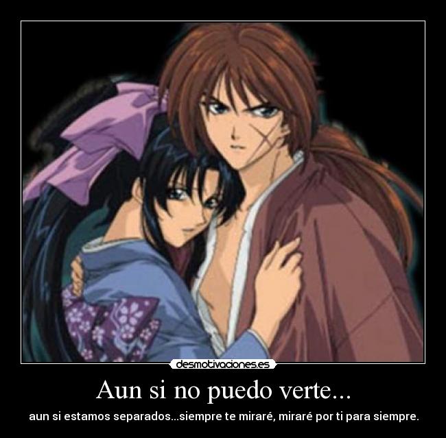 Aun si no puedo verte... - aun si estamos separados...siempre te miraré, miraré por ti para siempre.