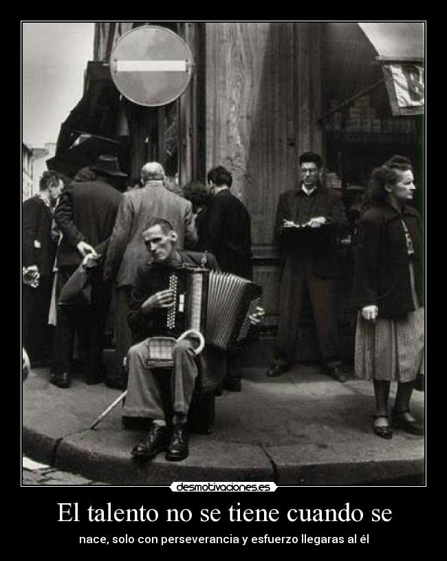 El talento no se tiene cuando se - 