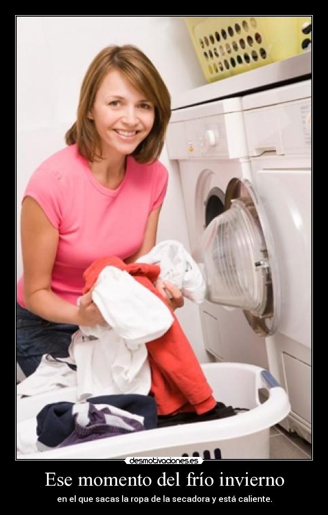Ese momento del frío invierno - en el que sacas la ropa de la secadora y está caliente.