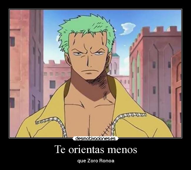 Te orientas menos - que Zoro Ronoa