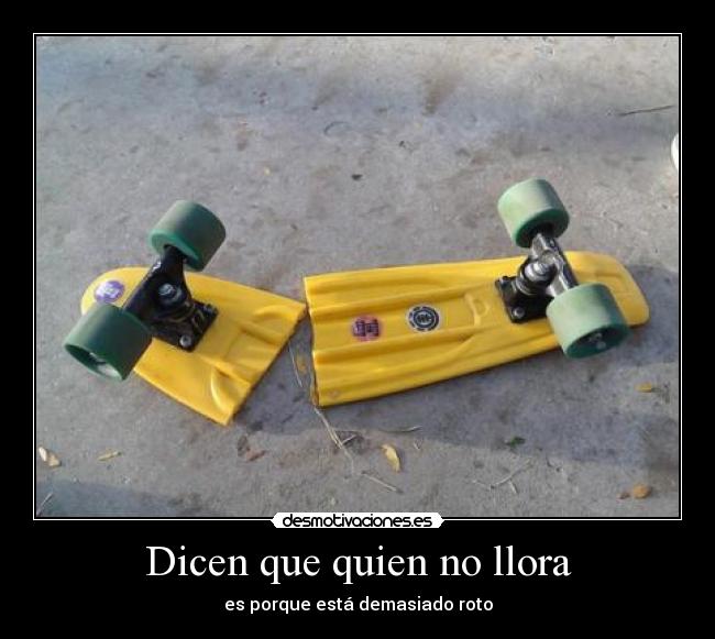 Dicen que quien no llora - es porque está demasiado roto