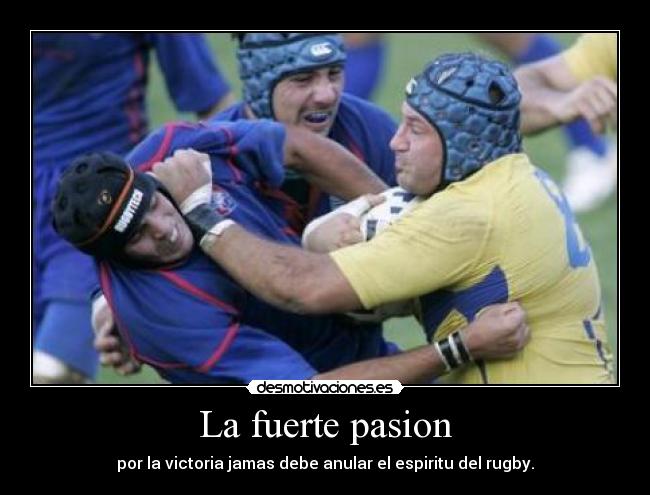 La fuerte pasion - por la victoria jamas debe anular el espiritu del rugby.