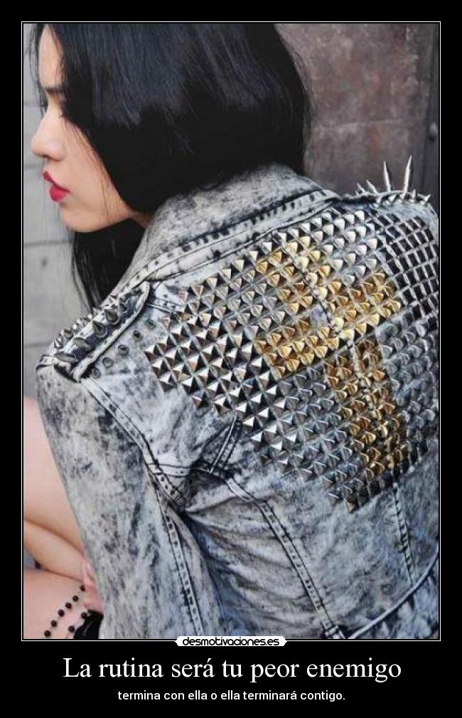 La rutina será tu peor enemigo - termina con ella o ella terminará contigo.