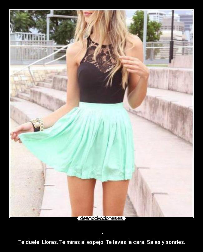 . - Te duele. Lloras. Te miras al espejo. Te lavas la cara. Sales y sonríes.