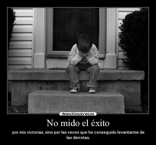 No mido el éxito - por mis victorias, sino por las veces que he conseguido levantarme de las derrotas.