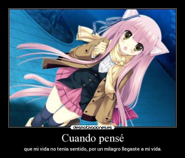 Cuando pensé - que mi vida no tenía sentido, por un milagro llegaste a mi vida.