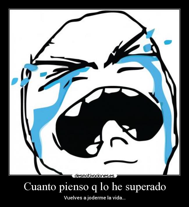 Cuanto pienso q lo he superado - 