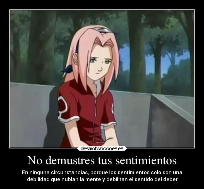 No demustres tus sentimientos - En ninguna circunstancias, porque los sentimientos solo son una
debilidad que nublan la mente y debilitan el sentido del deber