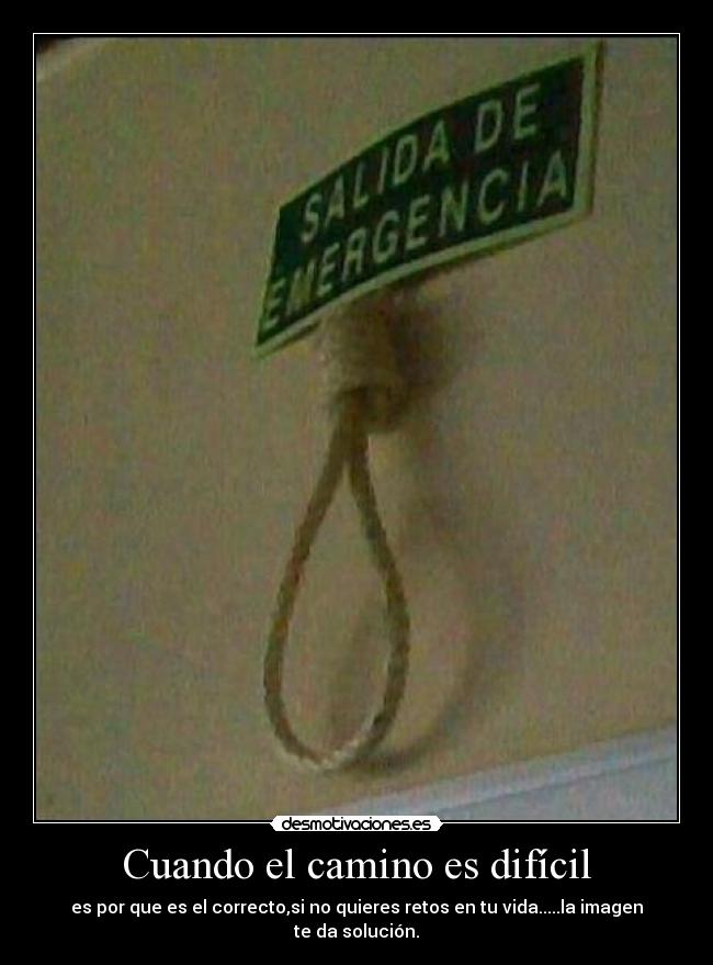 Cuando el camino es difícil - es por que es el correcto,si no quieres retos en tu vida.....la imagen te da solución.