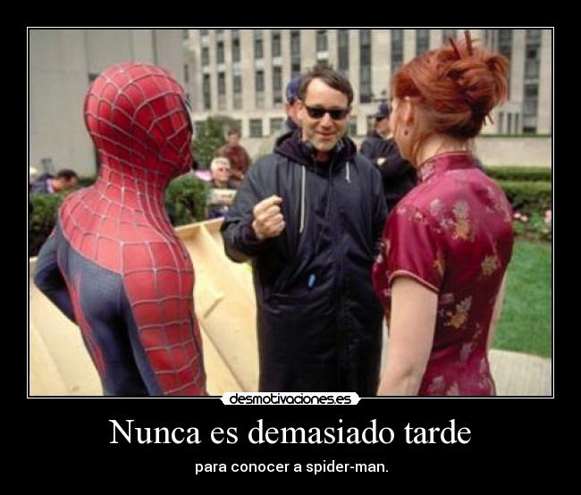 Nunca es demasiado tarde - para conocer a spider-man.