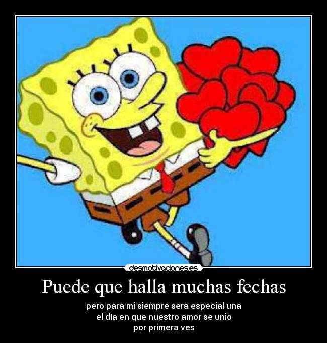 Puede que halla muchas fechas - pero para mi siempre sera especial una
el día en que nuestro amor se unio
por primera ves