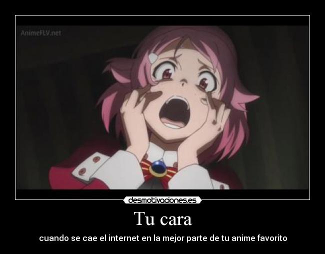 Tu cara - cuando se cae el internet en la mejor parte de tu anime favorito