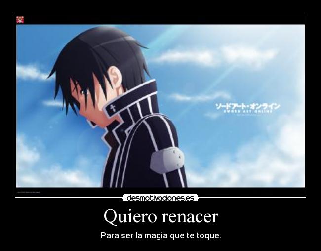 Quiero renacer - Para ser la magia que te toque.