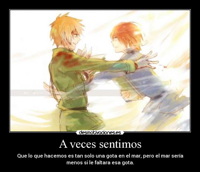 A veces sentimos - Que lo que hacemos es tan solo una gota en el mar, pero el mar sería
menos si le faltara esa gota.