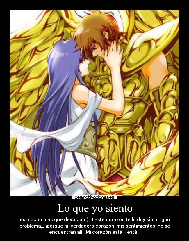 Lo que yo siento - es mucho más que devoción (…) Este corazón te lo doy sin ningún
problema… ¡porque mi verdadero corazón, mis sentimientos, no se
encuentran allí! Mi corazón está… está…