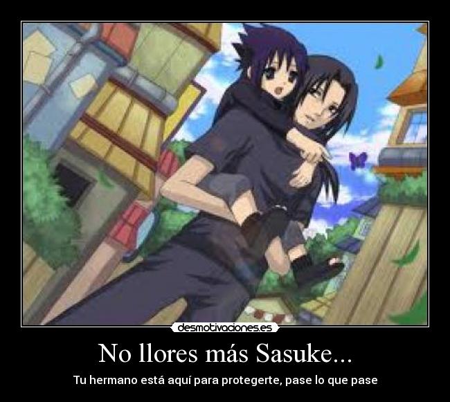 No llores más Sasuke... - Tu hermano está aquí para protegerte, pase lo que pase